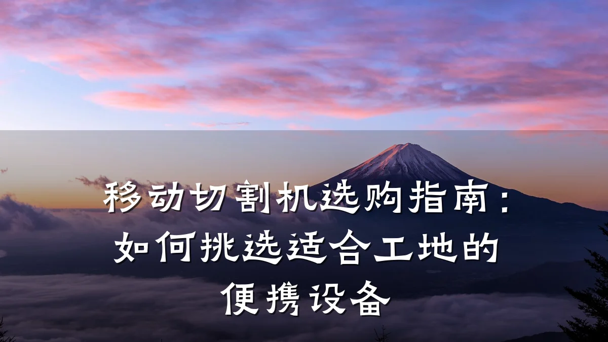 移动切割机选购指南：如何挑选适合工地的便携设备