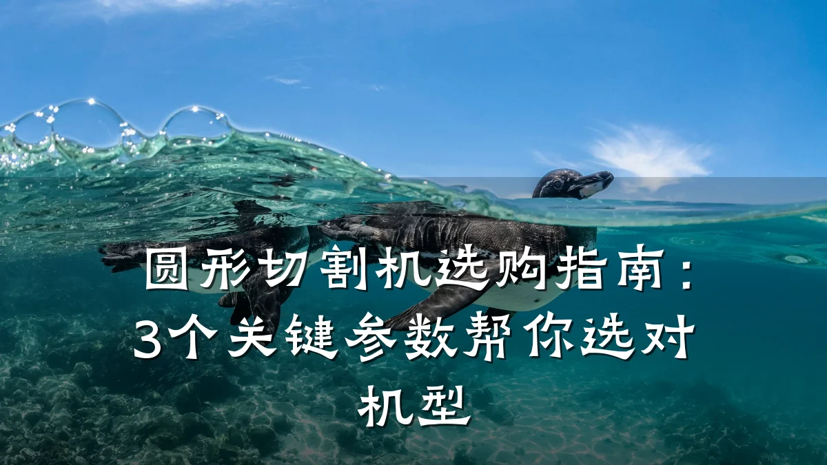 圆形切割机选购指南：3个关键参数帮你选对机型