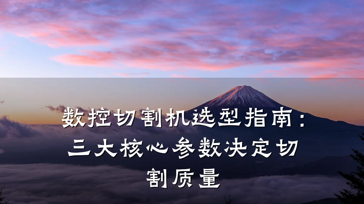 数控切割机选型指南：三大核心参数决定切割质量