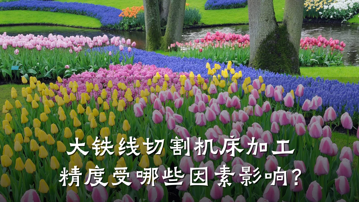 大铁线切割机床加工精度受哪些因素影响？