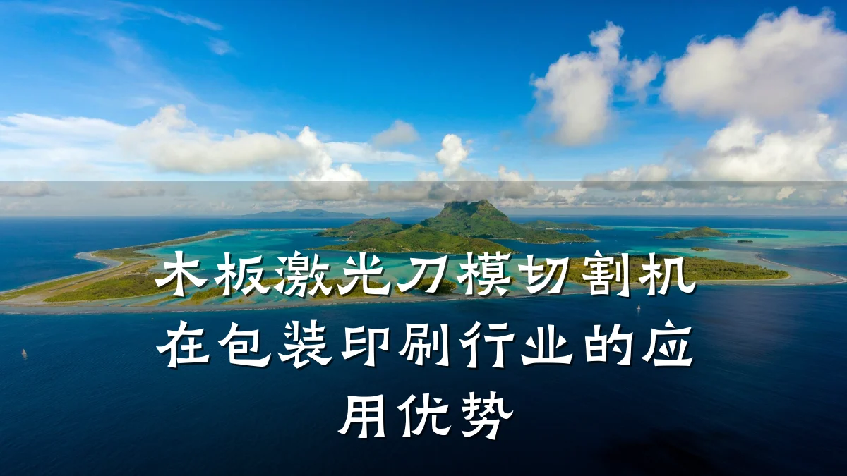 木板激光刀模切割机在包装印刷行业的应用优势
