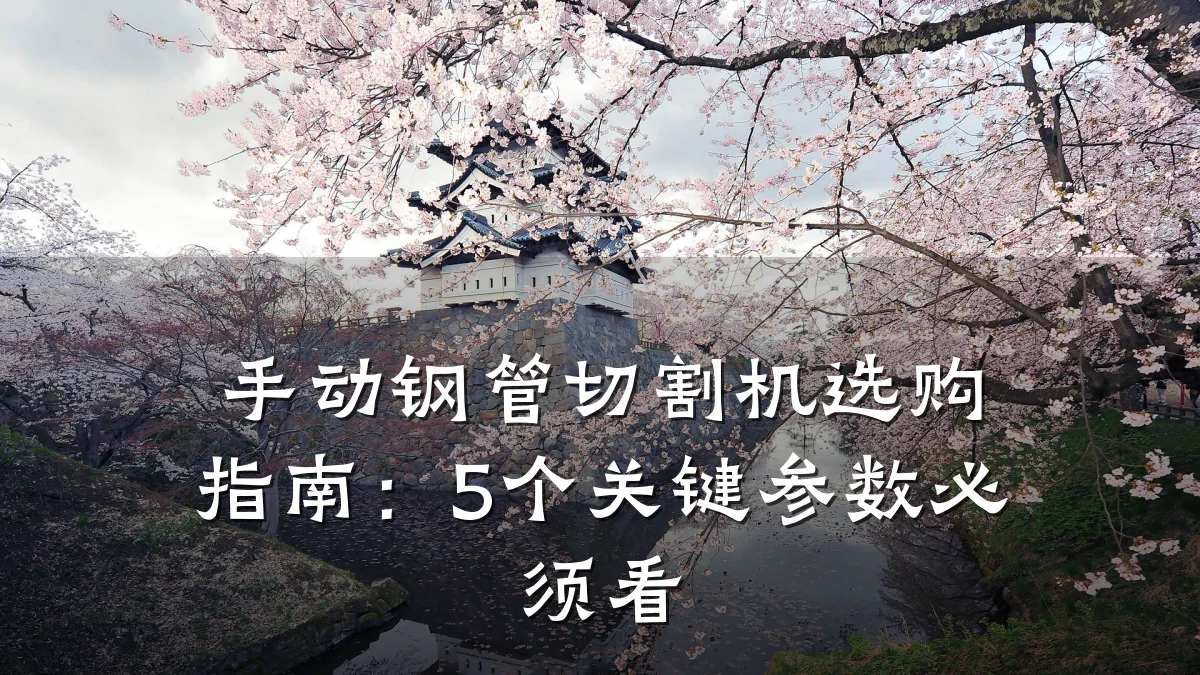 手动钢管切割机选购指南：5个关键参数必须看