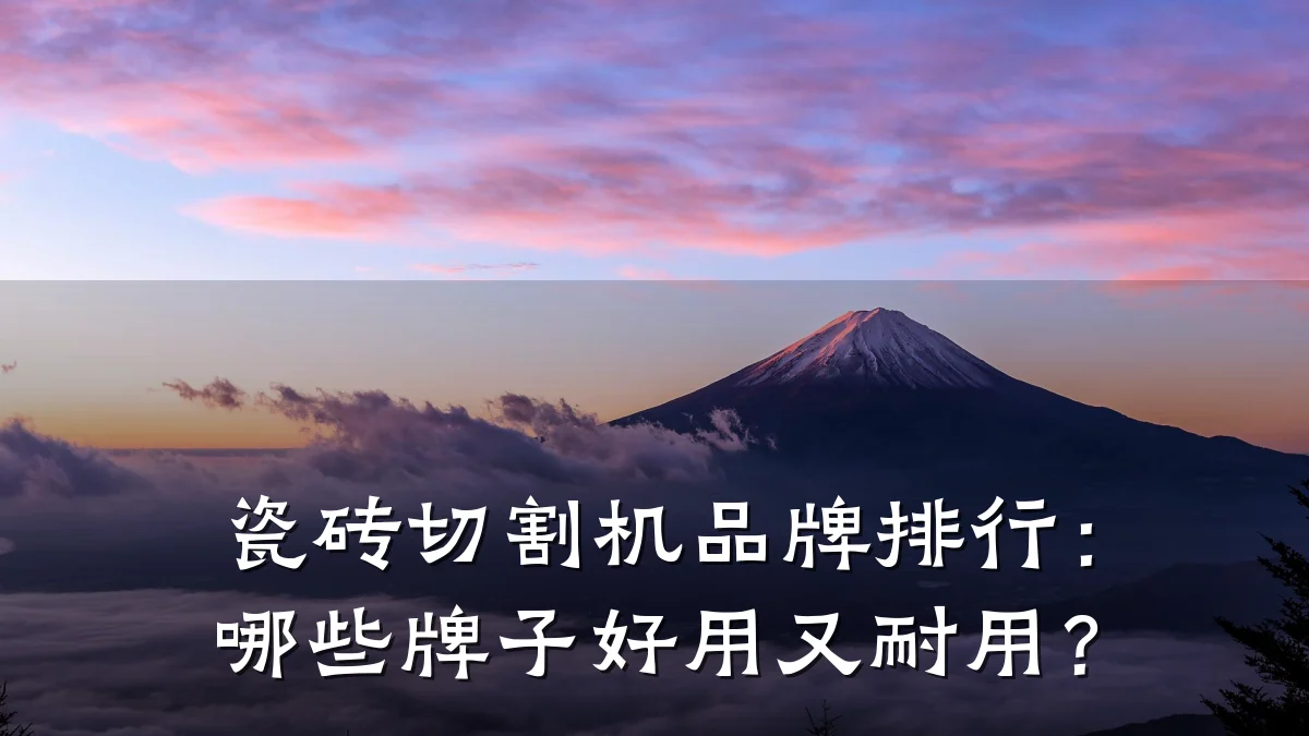 瓷砖切割机品牌排行：哪些牌子好用又耐用？