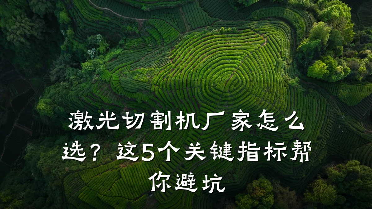 激光切割机厂家怎么选？这5个关键指标帮你避坑