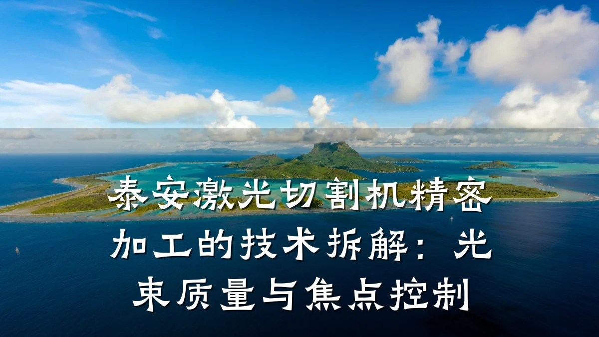 泰安激光切割机精密加工的技术拆解：光束质量与焦点控制